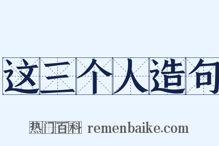 这三个人造句是什么意思的图片